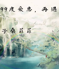 99度爱恋，再遇首席前夫！