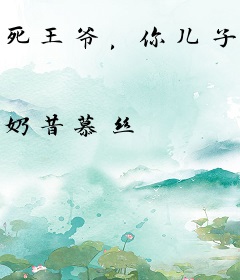 死王爷，你儿子踢我！（将大结局）