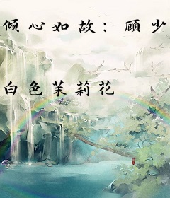 倾心如故：顾少的绯闻甜妻