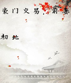 豪门交易，前妻，你不乖