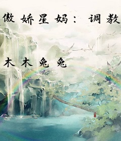 傲娇星妈：调教男神当奶爸